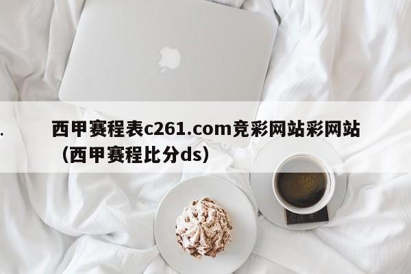 西甲赛程表c261.com竞彩网站彩网站（西甲赛程比分ds）